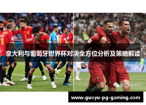 意大利与葡萄牙世界杯对决全方位分析及策略解读