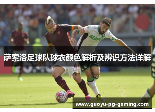 萨索洛足球队球衣颜色解析及辨识方法详解