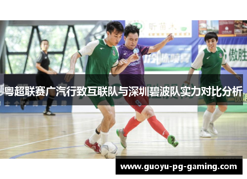 粤超联赛广汽行致互联队与深圳碧波队实力对比分析 粤超联赛广汽行致互联队与深圳碧波队实力对比分析