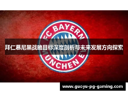 拜仁慕尼黑战略目标深度剖析与未来发展方向探索 拜仁慕尼黑战略目标深度剖析与未来发展方向探索