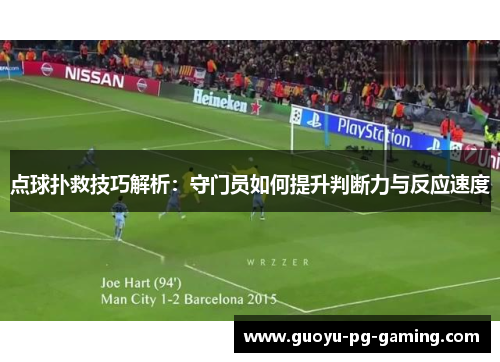 点球扑救技巧解析：守门员如何提升判断力与反应速度