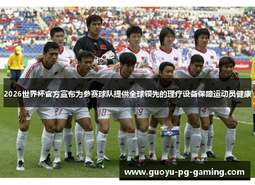2026世界杯官方宣布为参赛球队提供全球领先的理疗设备保障运动员健康 2026世界杯官方宣布为参赛球队提供全球领先的理疗设备保障运动员健康