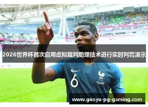 2026世界杯首次启用虚拟裁判助理技术进行实时判罚演示 2026世界杯首次启用虚拟裁判助理技术进行实时判罚演示