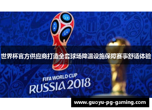 世界杯官方供应商打造全套球场降温设施保障赛事舒适体验 世界杯官方供应商打造全套球场降温设施保障赛事舒适体验
